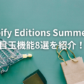 Shopify Editions Summer ’24の目玉機能8選を紹介！